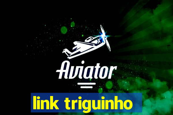 link triguinho